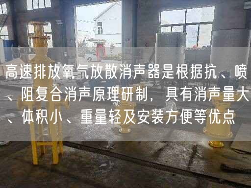 高速排放氧氣放散消聲器是根據抗、噴、阻復合消聲原理研制，具有消聲量大、體積小、重